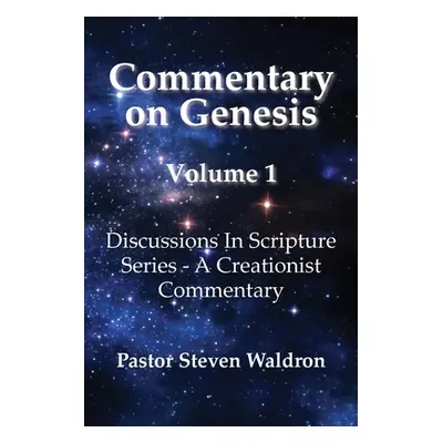 "Commentary On Genesis - Volume 1: Discussions In Scripture Series - A Creationist Commentary" -