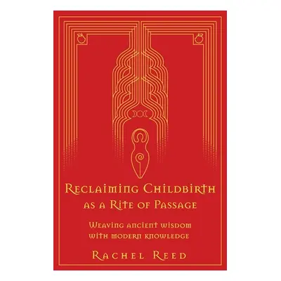 "Reclaiming Childbirth as a Rite of Passage: Weaving ancient wisdom with modern knowledge" - "" 