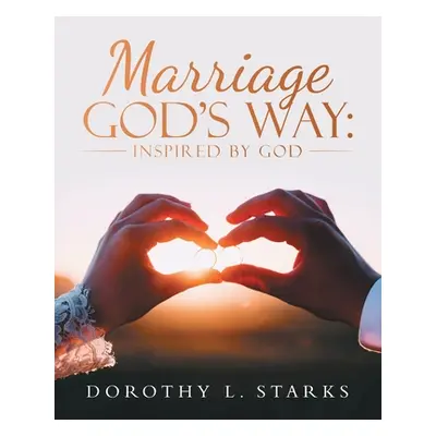 "Marriage God's Way: Inspired by God" - "" ("Starks Dorothy L.")