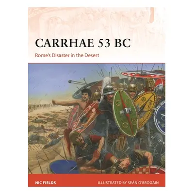 "Carrhae 53 BC: Rome's Disaster in the Desert" - "" ("Fields Nic")