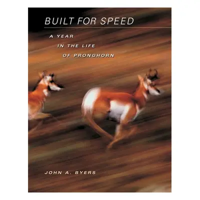 "Built for Speed: A Year in the Life of Pronghorn" - "" ("Byers John A.")