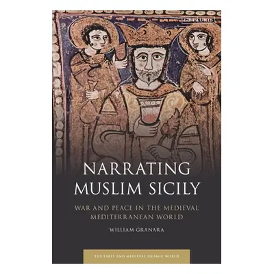 "Narrating Muslim Sicily: War and Peace in the Medieval Mediterranean World" - "" ("Granara Will