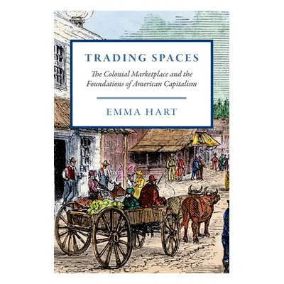 "Trading Spaces: The Colonial Marketplace and the Foundations of American Capitalism" - "" ("Har