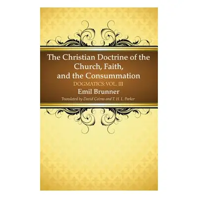 "The Christian Doctrine of the Church, Faith, and the Consummation" - "" ("Brunner Emil")