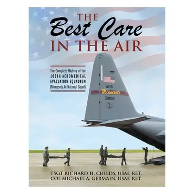 "The Best Care In The Air: The Complete History of the 109th Aeromedical Evacuation Squadron