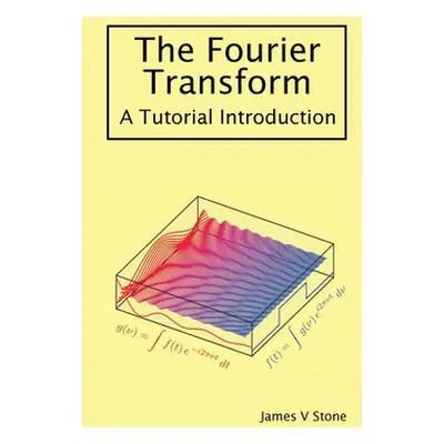 "The Fourier Transform: A Tutorial Introduction" - "" ("Stone James V.")