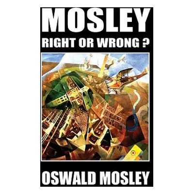 "Mosley - Right or Wrong?" - "" ("Mosley Oswald")