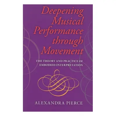 "Deepening Musical Performance Through Movement: The Theory and Practice of Embodied Interpretat