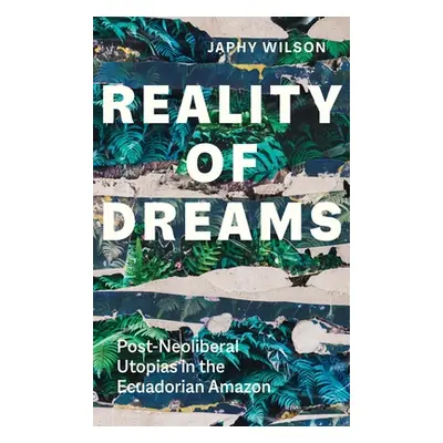 "Reality of Dreams: Post-Neoliberal Utopias in the Ecuadorian Amazon" - "" ("Wilson Japhy")