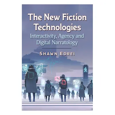 "The New Fiction Technologies: Interactivity, Agency and Digital Narratology" - "" ("Edrei Shawn