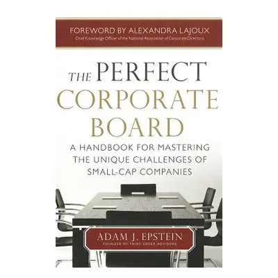 "The Perfect Corporate Board: A Handbook for Mastering the Unique Challenges of Small-Cap Compan