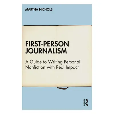 "First-Person Journalism: A Guide to Writing Personal Nonfiction with Real Impact" - "" ("Nichol