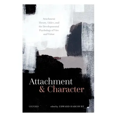 "Attachment and Character: Attachment Theory, Ethics, and the Developmental Psychology of Vice a