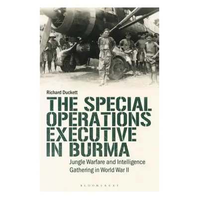 "The Special Operations Executive (SOE) in Burma: Jungle Warfare and Intelligence Gathering in W