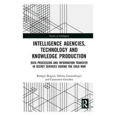 "Intelligence Agencies, Technology and Knowledge Production: Data Processing and Information Tra