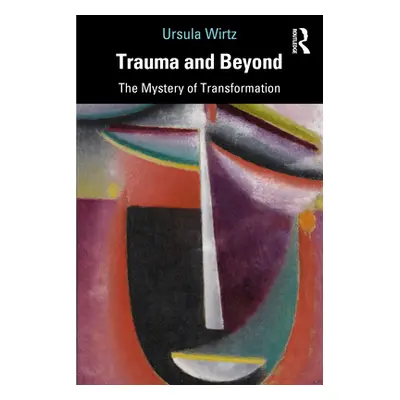 "Trauma and Beyond: The Mystery of Transformation" - "" ("Wirtz Ursula")