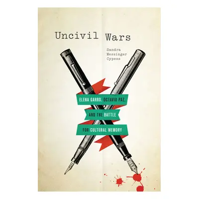 "Uncivil Wars: Elena Garro, Octavio Paz, and the Battle for Cultural Memory" - "" ("Cypess Sandr