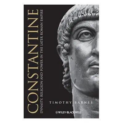 "Constantine: Dynasty, Religion and Power in the Later Roman Empire" - "" ("Barnes Timothy D.")