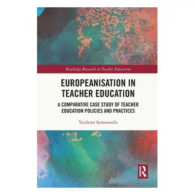 "Europeanisation in Teacher Education: A Comparative Case Study of Teacher Education Policies an