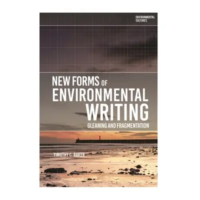 "New Forms of Environmental Writing: Gleaning and Fragmentation" - "" ("Baker Timothy C.")