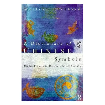 "Dictionary of Chinese Symbols: Hidden Symbols in Chinese Life and Thought" - "" ("Eberhard Wolf