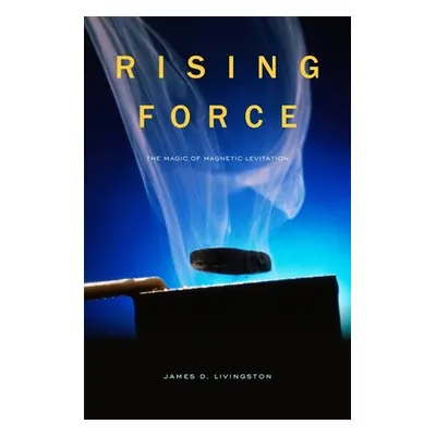 "Rising Force: The Magic of Magnetic Levitation" - "" ("Livingston James D.")