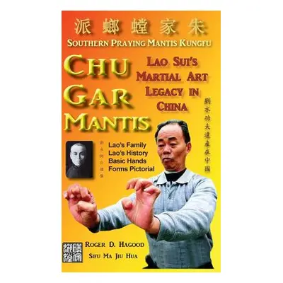 "Chu Gar Mantis: Lao Sui's Martial Art Legacy in China" - "" ("Hagood Roger D.")