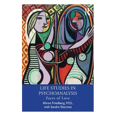 "Life Studies in Psychoanalysis: Faces of Love" - "" ("Friedberg M. D. Ahron")