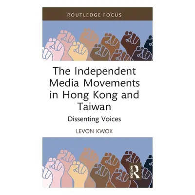 "The Independent Media Movements in Hong Kong and Taiwan: Dissenting Voices" - "" ("Kwok Levon")