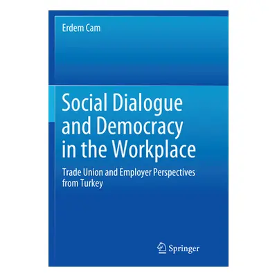 "Social Dialogue and Democracy in the Workplace: Trade Union and Employer Perspectives from Turk