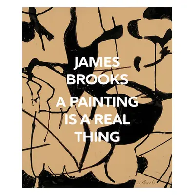 "James Brooks: A Painting Is a Real Thing" - "" ("Brooks James")