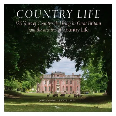 "Country Life: 125 Years of Countryside Living in Great Britain from the Archives of Country Li 