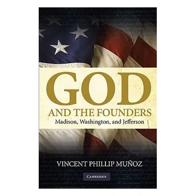 "God and the Founders: Madison, Washington, and Jefferson" - "" ("Muoz Vincent Phillip")