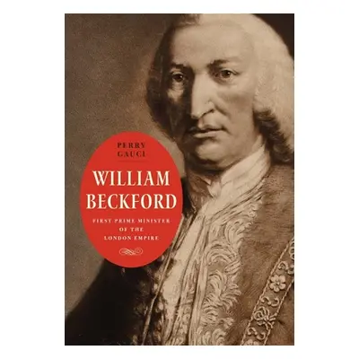 "William Beckford: First Prime Minister of the London Empire" - "" ("Gauci Perry")