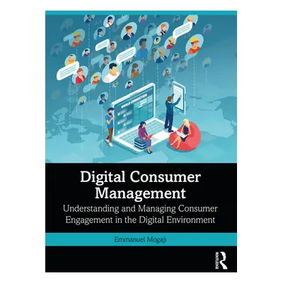 "Digital Consumer Management: Understanding and Managing Consumer Engagement in the Digital Envi