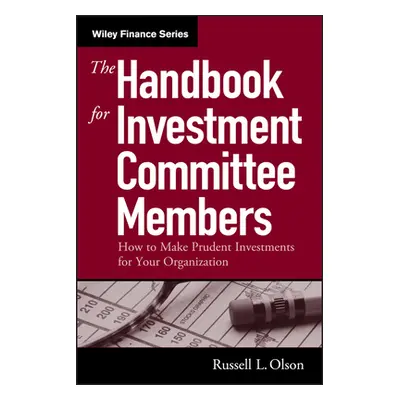 "The Handbook for Investment Committee Members: How to Make Prudent Investments for Your Organiz