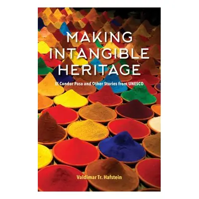 "Making Intangible Heritage: El Condor Pasa and Other Stories from UNESCO" - "" ("Hafstein Valdi