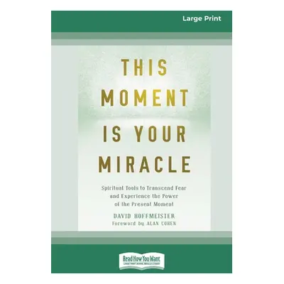 "This Moment Is Your Miracle: Spiritual Tools to Transcend Fear and Experience the Power of the 