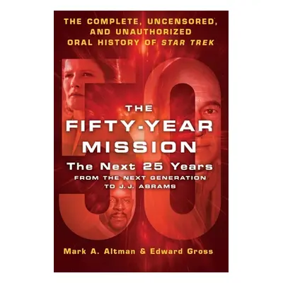 "The Fifty-Year Mission: The Next 25 Years: From the Next Generation to J. J. Abrams: The Comple