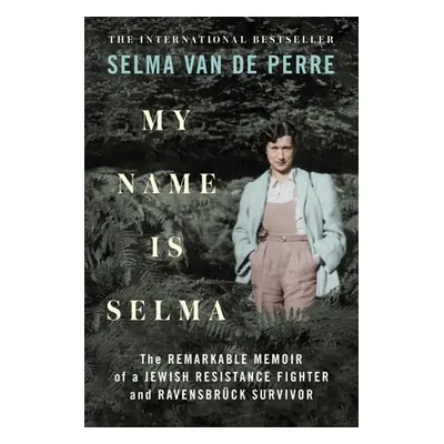 "My Name Is Selma: The Remarkable Memoir of a Jewish Resistance Fighter and Ravensbrck Survivor"