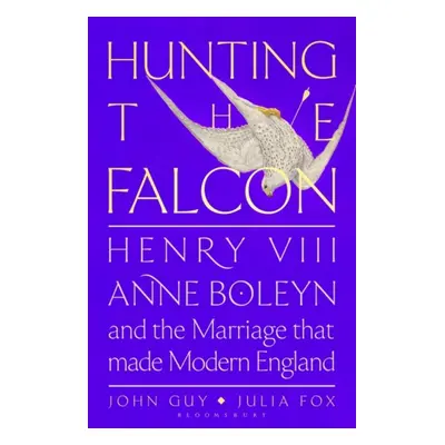 "Hunting the Falcon" - "Henry VIII, Anne Boleyn and the Marriage That Shook Europe" ("Guy John")