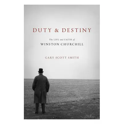 "Duty and Destiny: The Life and Faith of Winston Churchill" - "" ("Smith Gary Scott")