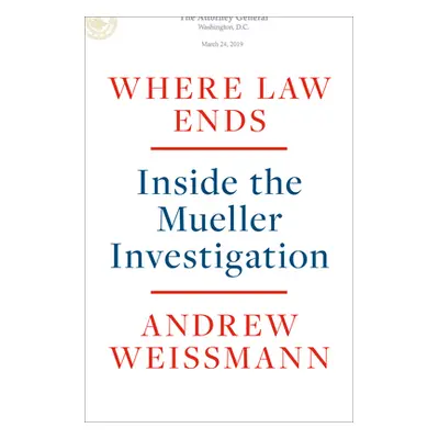 "Where Law Ends: Inside the Mueller Investigation" - "" ("Weissmann Andrew")