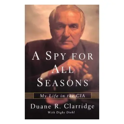 "A Spy for All Seasons: My Life in the CIA" - "" ("Clarridge Duane R.")