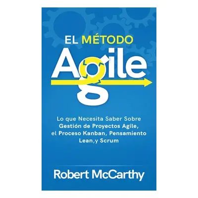 "El Mtodo Agile: Lo que Necesita Saber Sobre Gestin de Proyectos Agile, el Proceso Kanban, Pensa