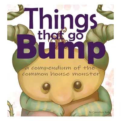 "Things That Go Bump: A Compendium of the Common House Monster" - "" ("Reda Carrieann")