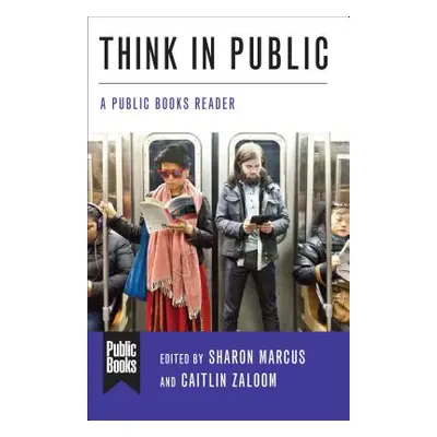 "Think in Public: A Public Books Reader" - "" ("Marcus Sharon")