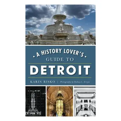 "A History Lover's Guide to Detroit" - "" ("Risko Karin")