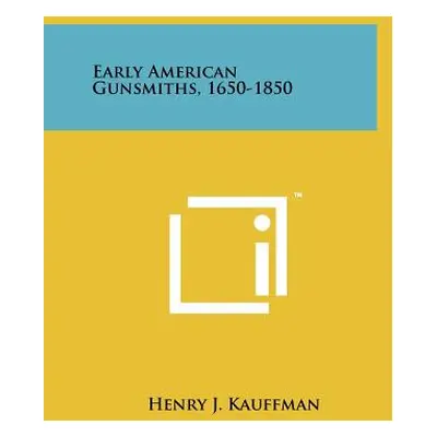 "Early American Gunsmiths, 1650-1850" - "" ("Kauffman Henry J.")