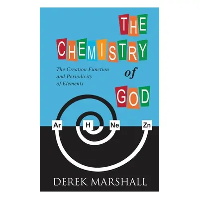 "The Chemistry of God: The Creation Function and Periodicity of Elements" - "" ("Marshall Derek"